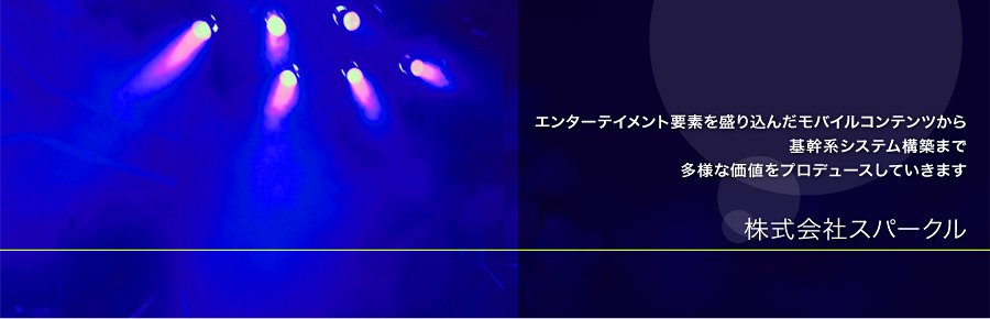 エンターテイメント要素を盛り込んだモバイルコンテンツから基幹系システム構築まで多様な価値をプロデュースしていきます　株式会社スパークル